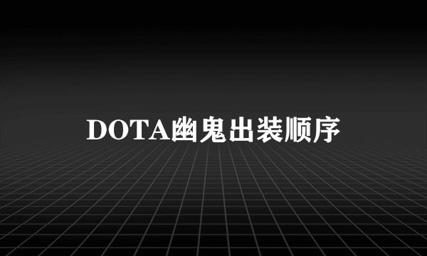 DOTA幽鬼出装顺序