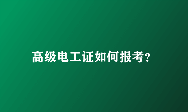 高级电工证如何报考？