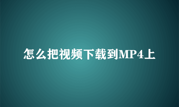 怎么把视频下载到MP4上