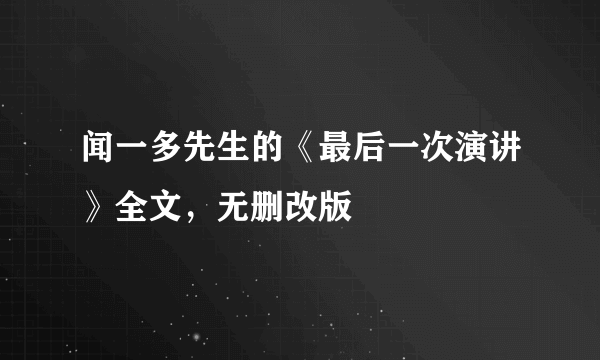 闻一多先生的《最后一次演讲》全文，无删改版