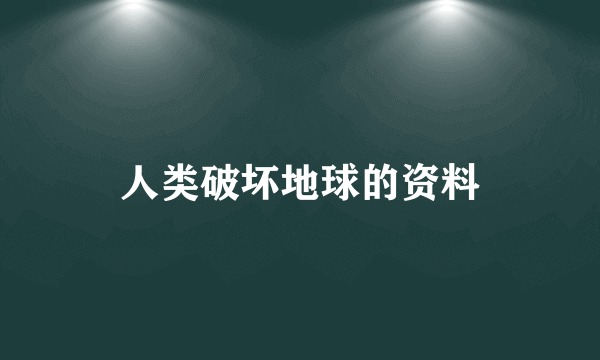 人类破坏地球的资料