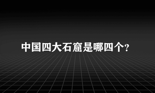 中国四大石窟是哪四个？