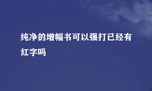 纯净的增幅书可以强打已经有红字吗