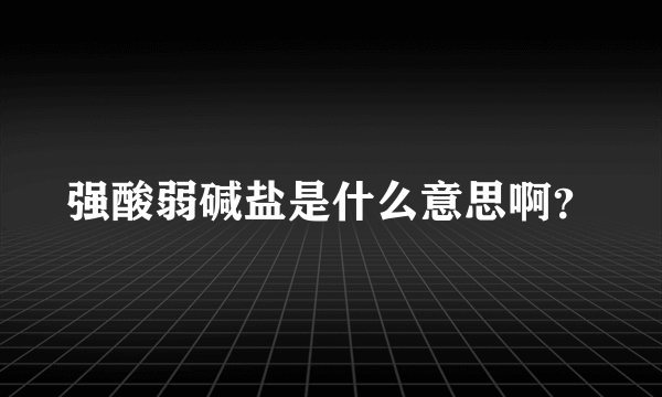 强酸弱碱盐是什么意思啊？