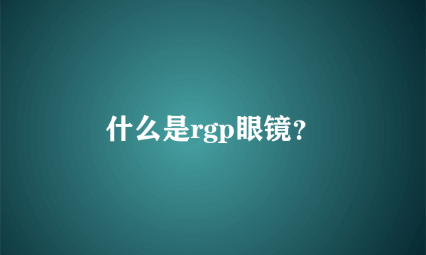 什么是rgp眼镜？