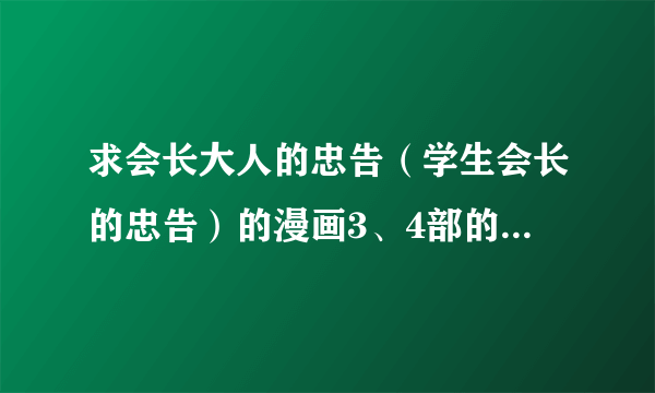 求会长大人的忠告（学生会长的忠告）的漫画3、4部的 汉化版的...