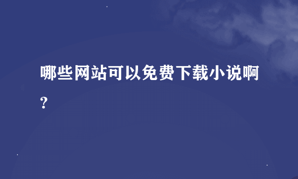 哪些网站可以免费下载小说啊?