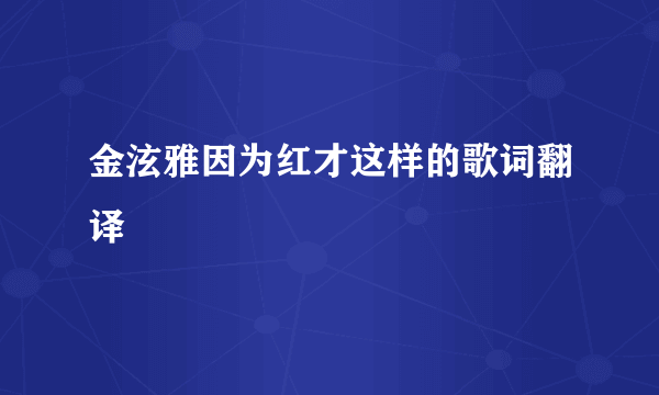 金泫雅因为红才这样的歌词翻译