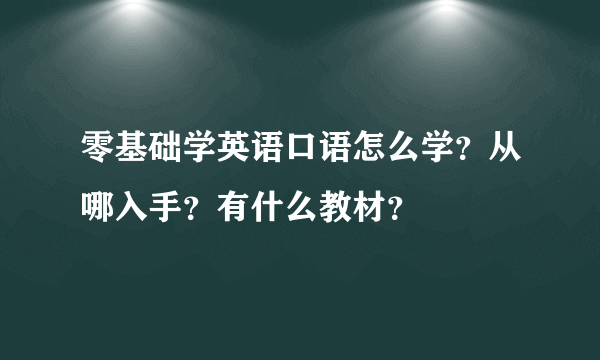 零基础学英语口语怎么学？从哪入手？有什么教材？