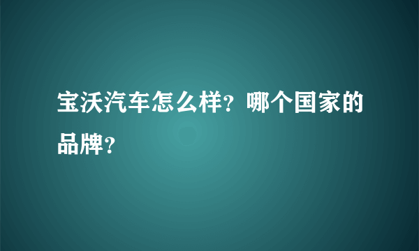 宝沃汽车怎么样？哪个国家的品牌？