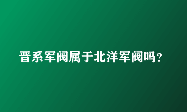 晋系军阀属于北洋军阀吗？