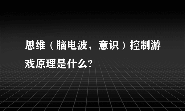 思维（脑电波，意识）控制游戏原理是什么?