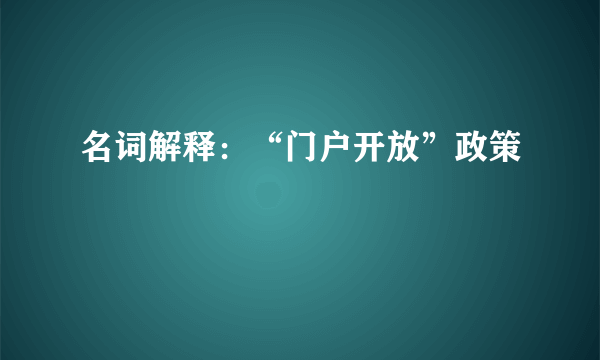 名词解释：“门户开放”政策