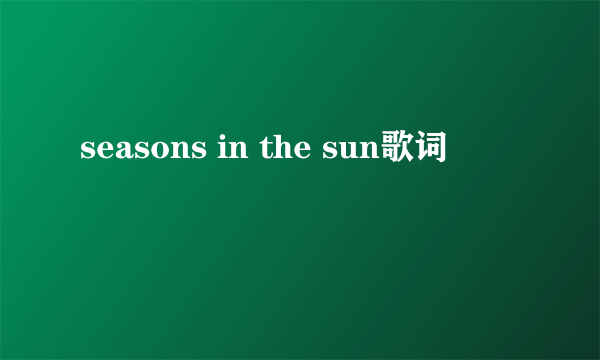 seasons in the sun歌词