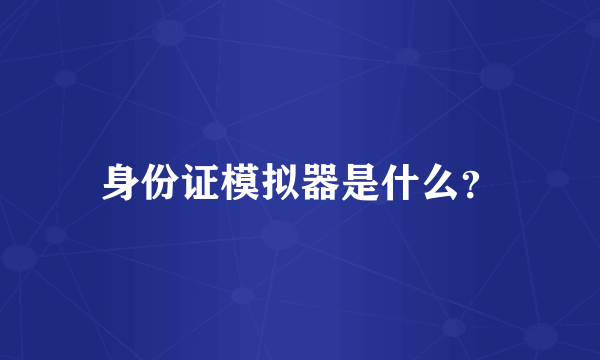 身份证模拟器是什么？