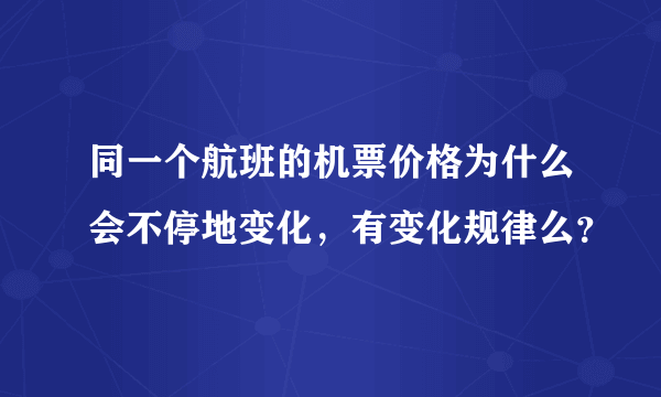 同一个航班的机票价格为什么会不停地变化，有变化规律么？