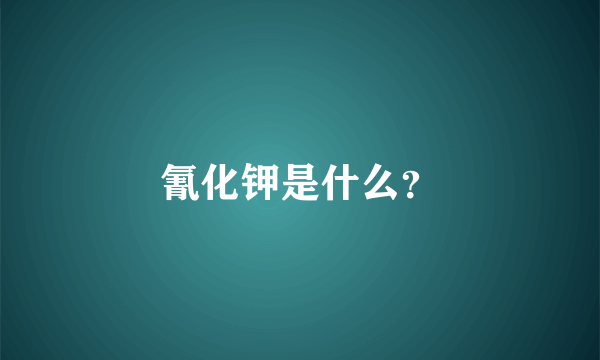 氰化钾是什么？