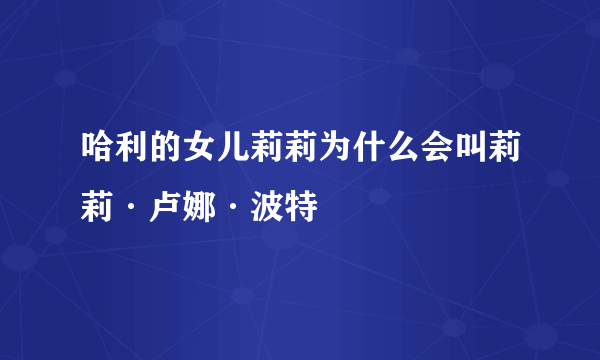 哈利的女儿莉莉为什么会叫莉莉·卢娜·波特