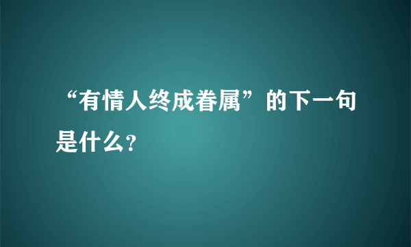 “有情人终成眷属”的下一句是什么？