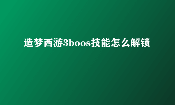 造梦西游3boos技能怎么解锁