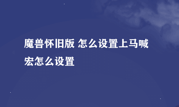 魔兽怀旧版 怎么设置上马喊宏怎么设置