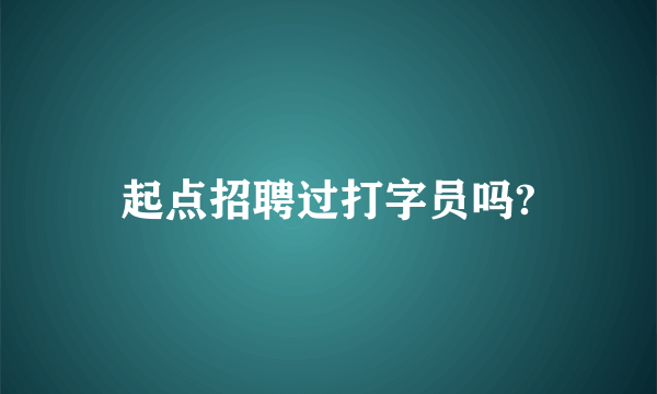 起点招聘过打字员吗?