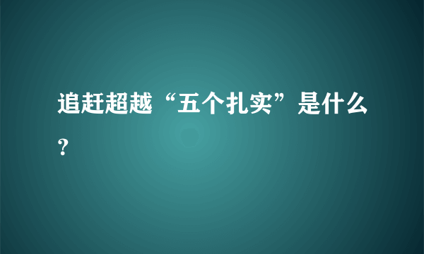 追赶超越“五个扎实”是什么？