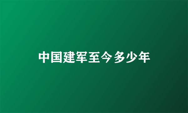 中国建军至今多少年