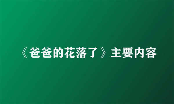 《爸爸的花落了》主要内容