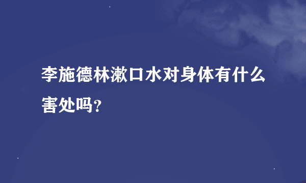 李施德林漱口水对身体有什么害处吗？