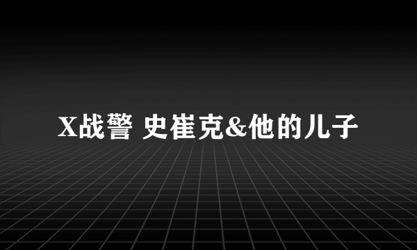 X战警 史崔克&他的儿子