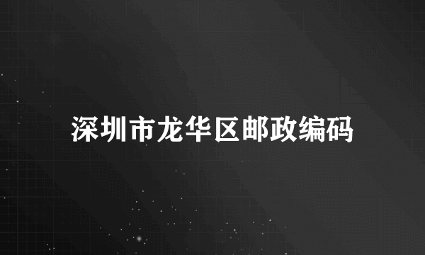 深圳市龙华区邮政编码