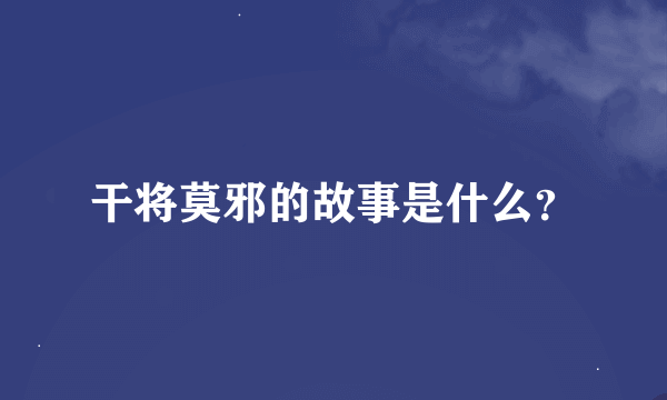 干将莫邪的故事是什么？