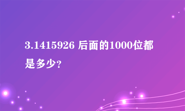 3.1415926 后面的1000位都是多少？