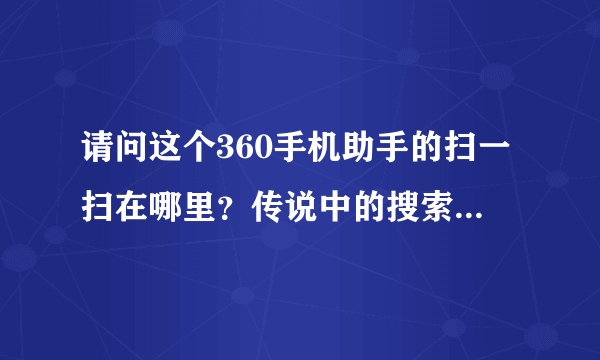 请问这个360手机助手的扫一扫在哪里？传说中的搜索栏中的二维码在哪里？？？