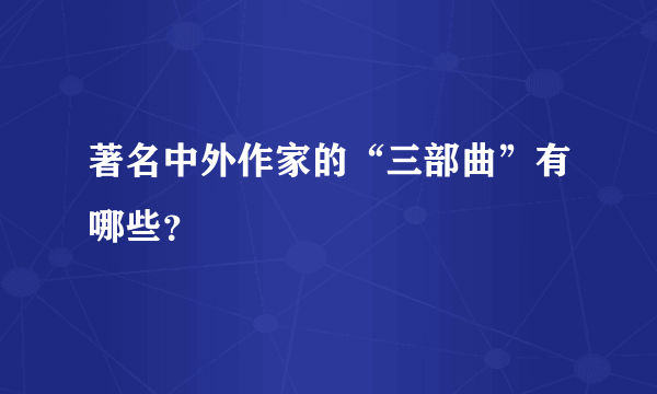 著名中外作家的“三部曲”有哪些？