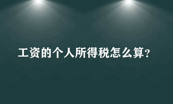 工资的个人所得税怎么算？