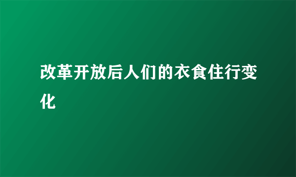 改革开放后人们的衣食住行变化