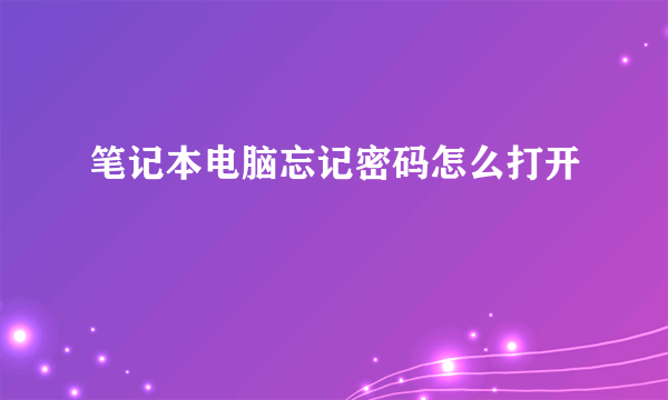 笔记本电脑忘记密码怎么打开