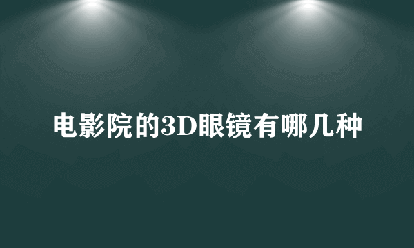 电影院的3D眼镜有哪几种