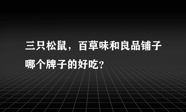 三只松鼠，百草味和良品铺子哪个牌子的好吃？