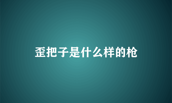 歪把子是什么样的枪