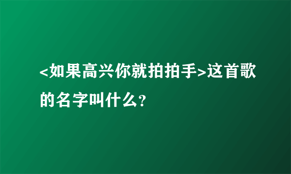 <如果高兴你就拍拍手>这首歌的名字叫什么？