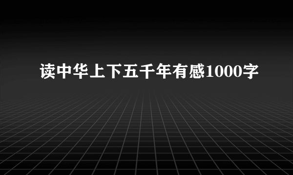 读中华上下五千年有感1000字