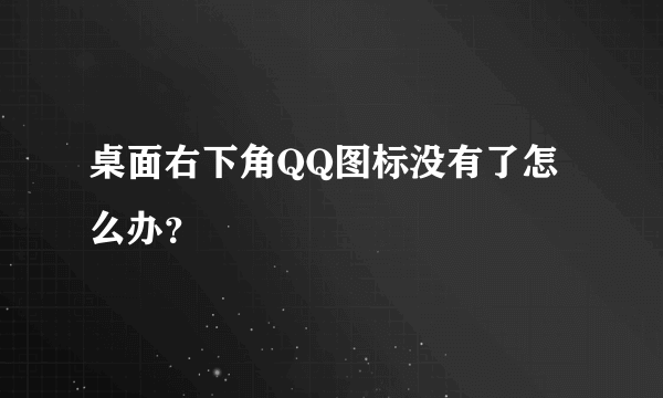 桌面右下角QQ图标没有了怎么办？