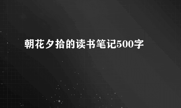 朝花夕拾的读书笔记500字