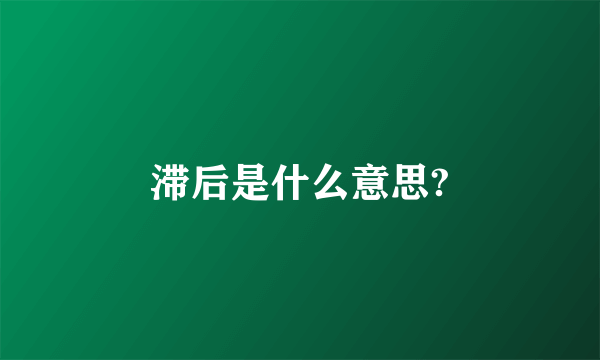 滞后是什么意思?