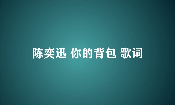 陈奕迅 你的背包 歌词