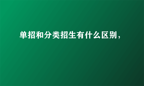 单招和分类招生有什么区别，