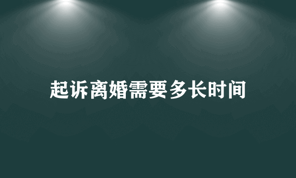 起诉离婚需要多长时间